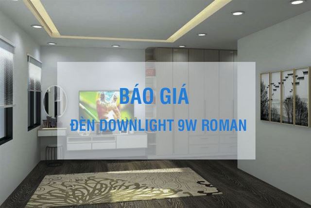 Báo giá top 3 mẫu đèn downlight 9W đơn sắc Roman 