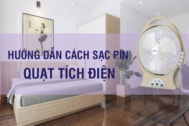 Hướng dẫn cách sạc pin quạt tích điện chi tiết từ A-Z