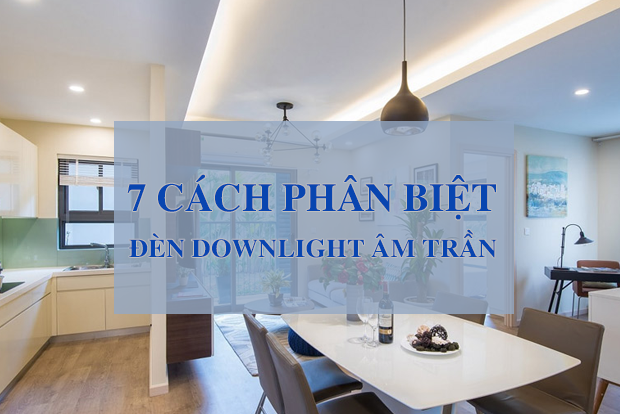 7 cách phân biệt đèn Downlight âm trần vô vùng đơn giản