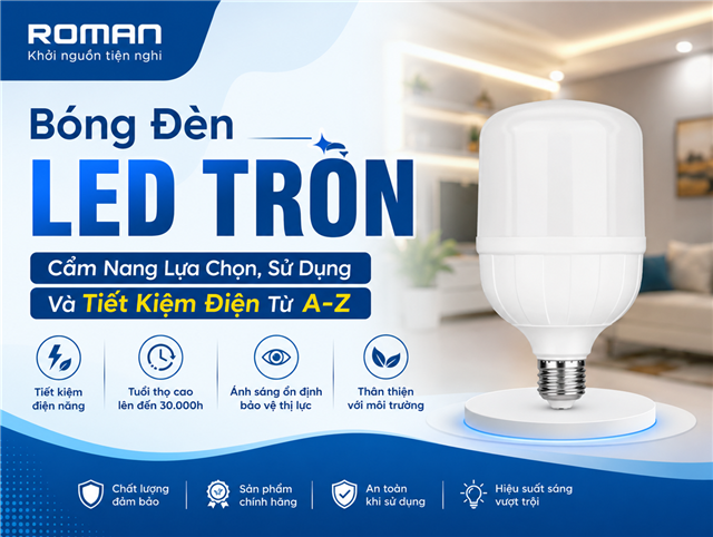 Bóng Đèn LED Tròn: Cẩm Nang Lựa Chọn, Sử Dụng Và Tiết Kiệm Điện Từ A-Z